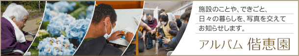 『施設のことや、できごと、日々の暮らしを、写真を交えてお知らせします。』アルバム偕恵園